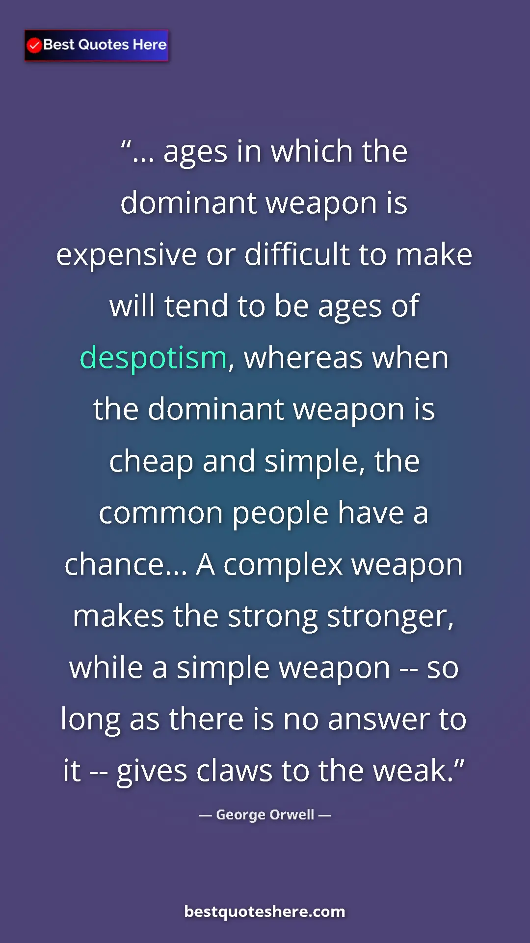 George Orwell Quote Card: "... ages in which the dominant weapon is expensive or..." Pinterest quote poster by George Orwell: "... ages in which the dominant weapon is expensive or..."