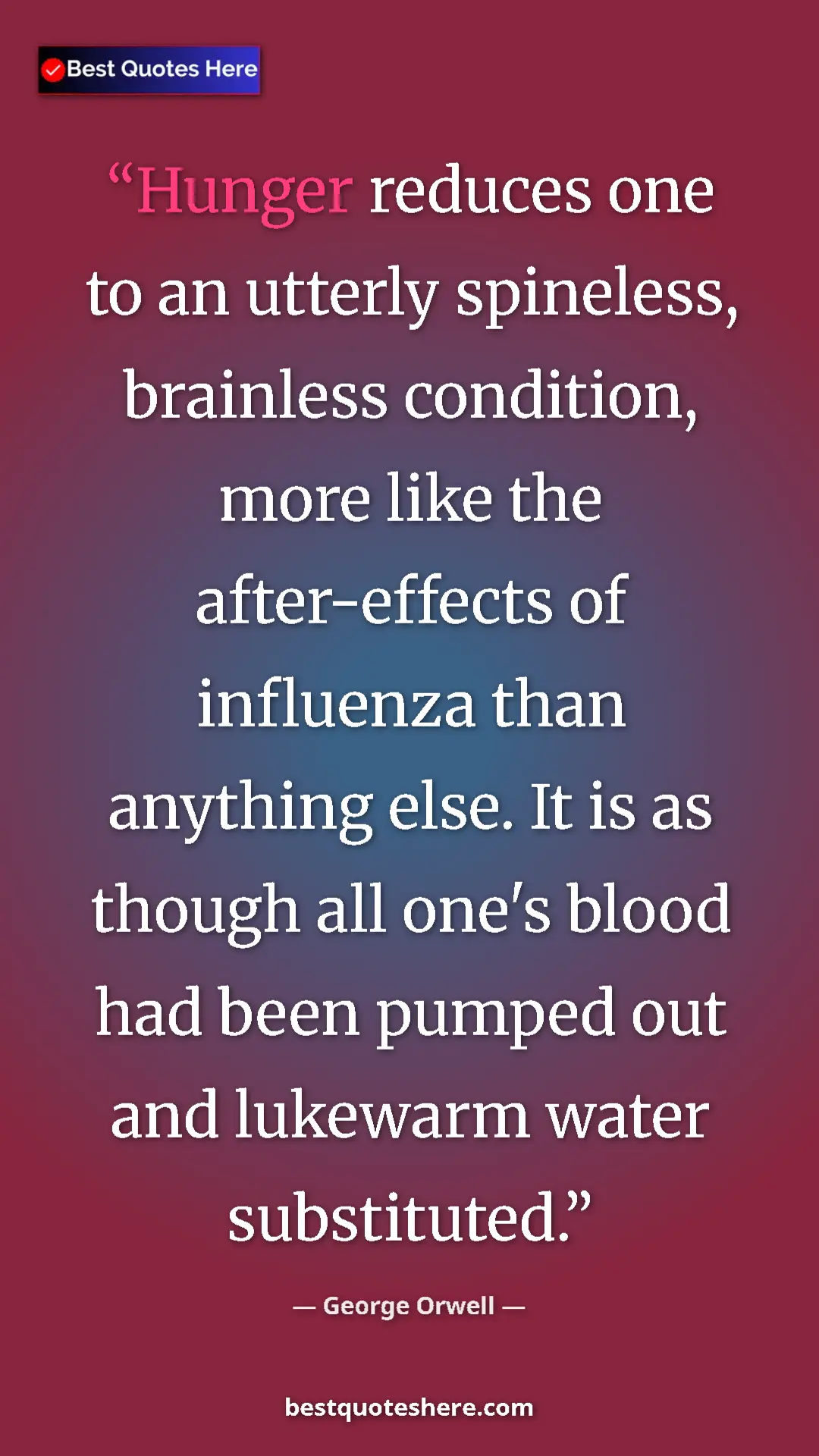 George Orwell Quote Card: "Hunger reduces one to an utterly spineless, brainless..." Pinterest quote poster by George Orwell: "Hunger reduces one to an utterly spineless, brainless..."