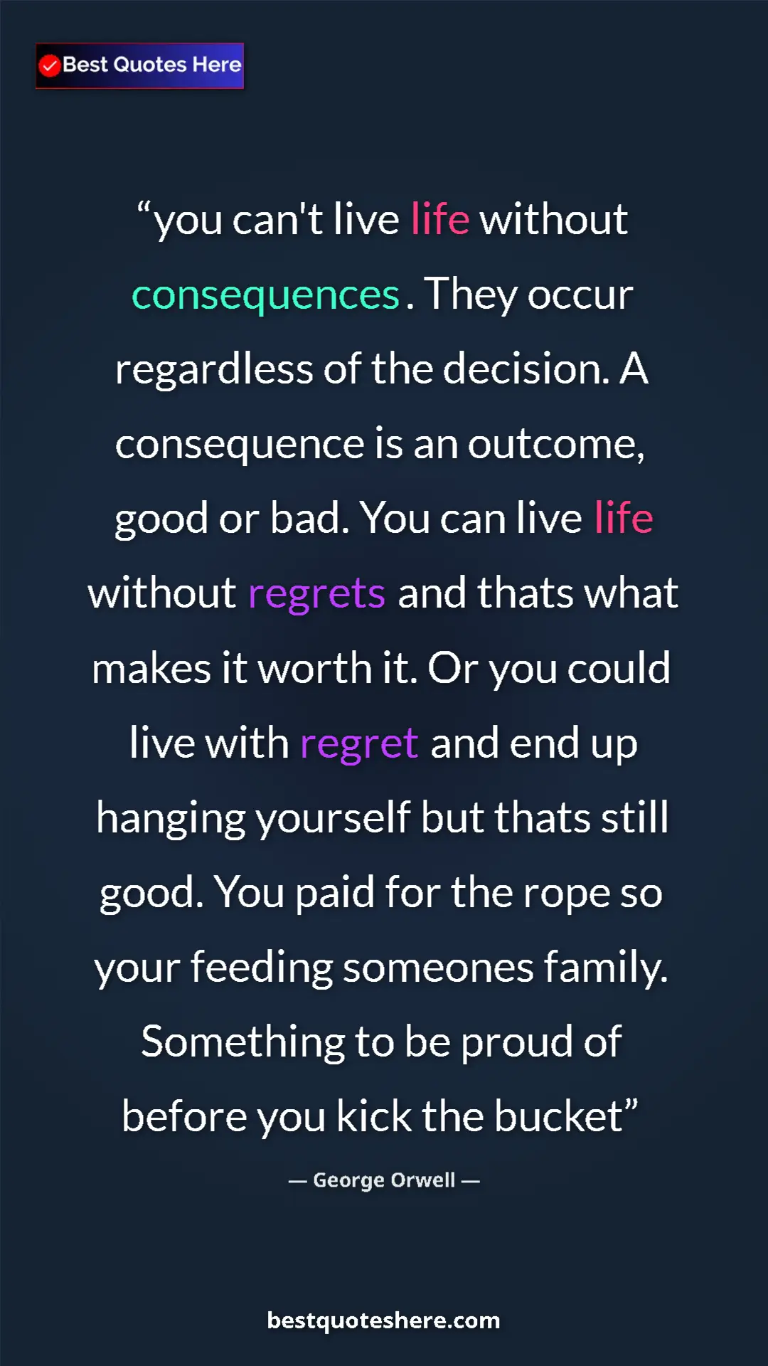 George Orwell Quote Card: "you can't live life without consequences. They occur..." Pinterest quote poster by George Orwell: "you can't live life without consequences. They occur..."