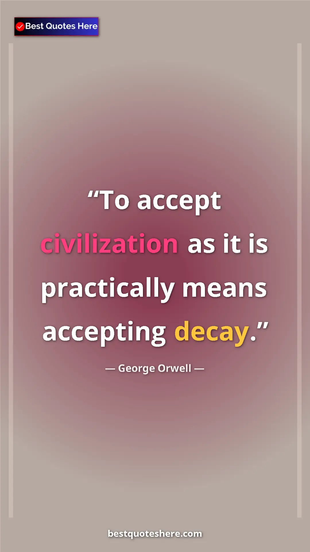 Pinterest quote poster by George Orwell: "To accept civilization as it is practically means accepting..."