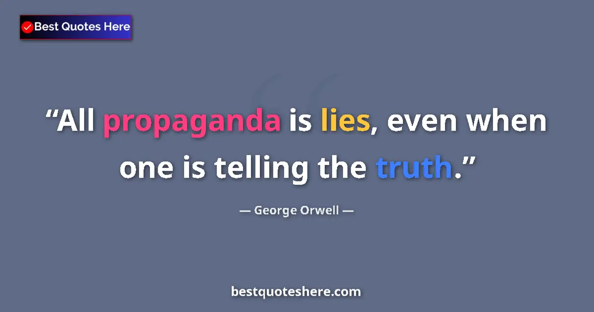 Image for the quote by George Orwell: All propaganda is lies, even when one is telling the truth....