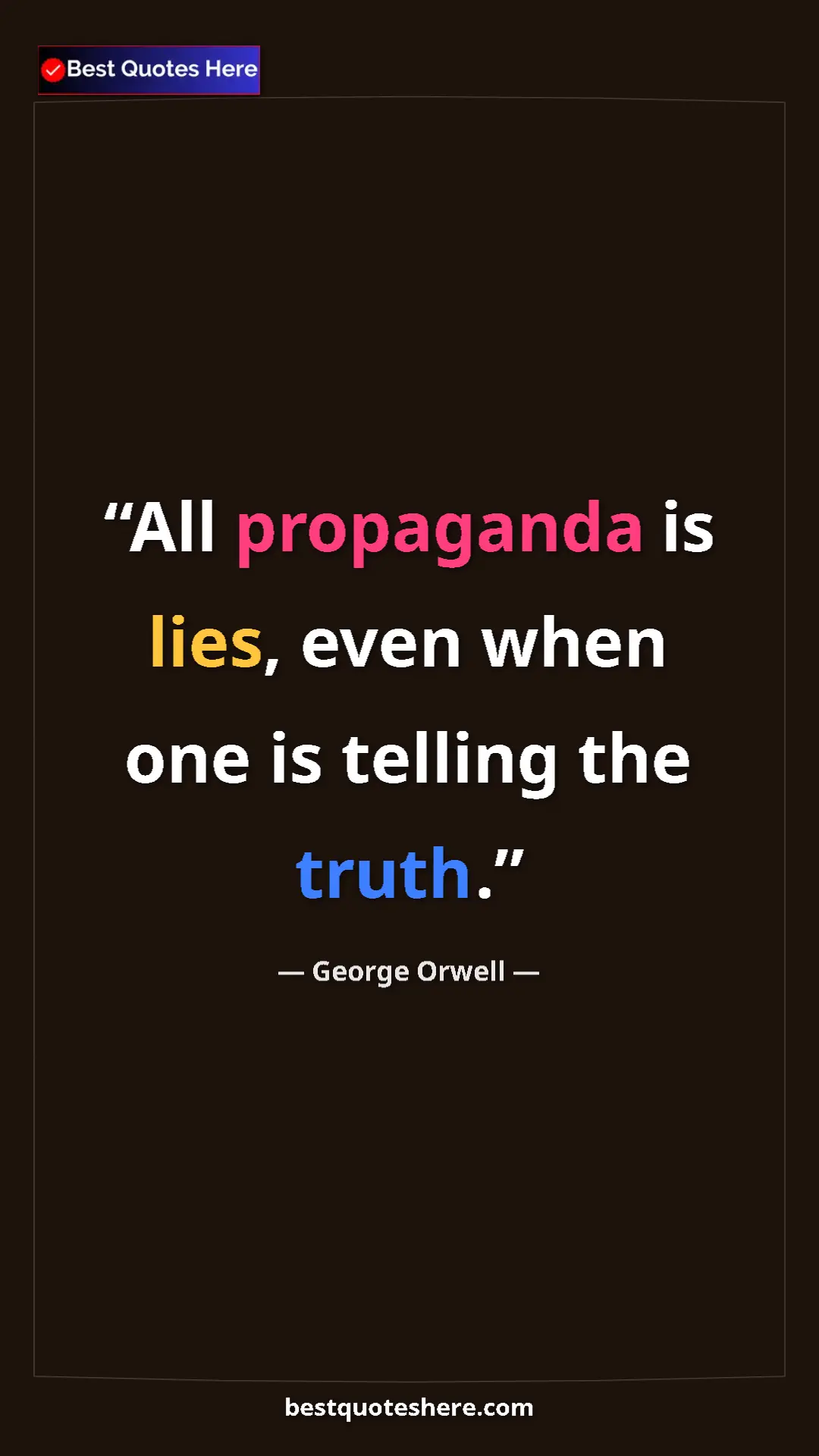 George Orwell Quote Card: "All propaganda is lies, even when one is telling the truth." Pinterest quote poster by George Orwell: "All propaganda is lies, even when one is telling the truth."