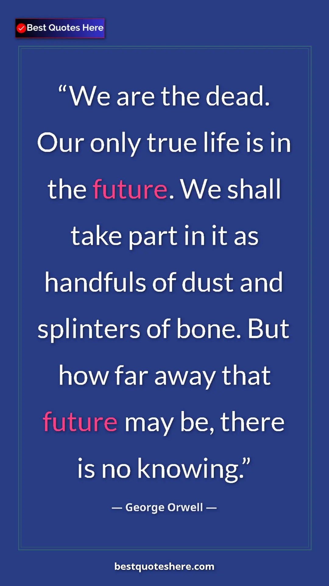 Pinterest quote poster by George Orwell: "We are the dead. Our only true life is in the future. We..."