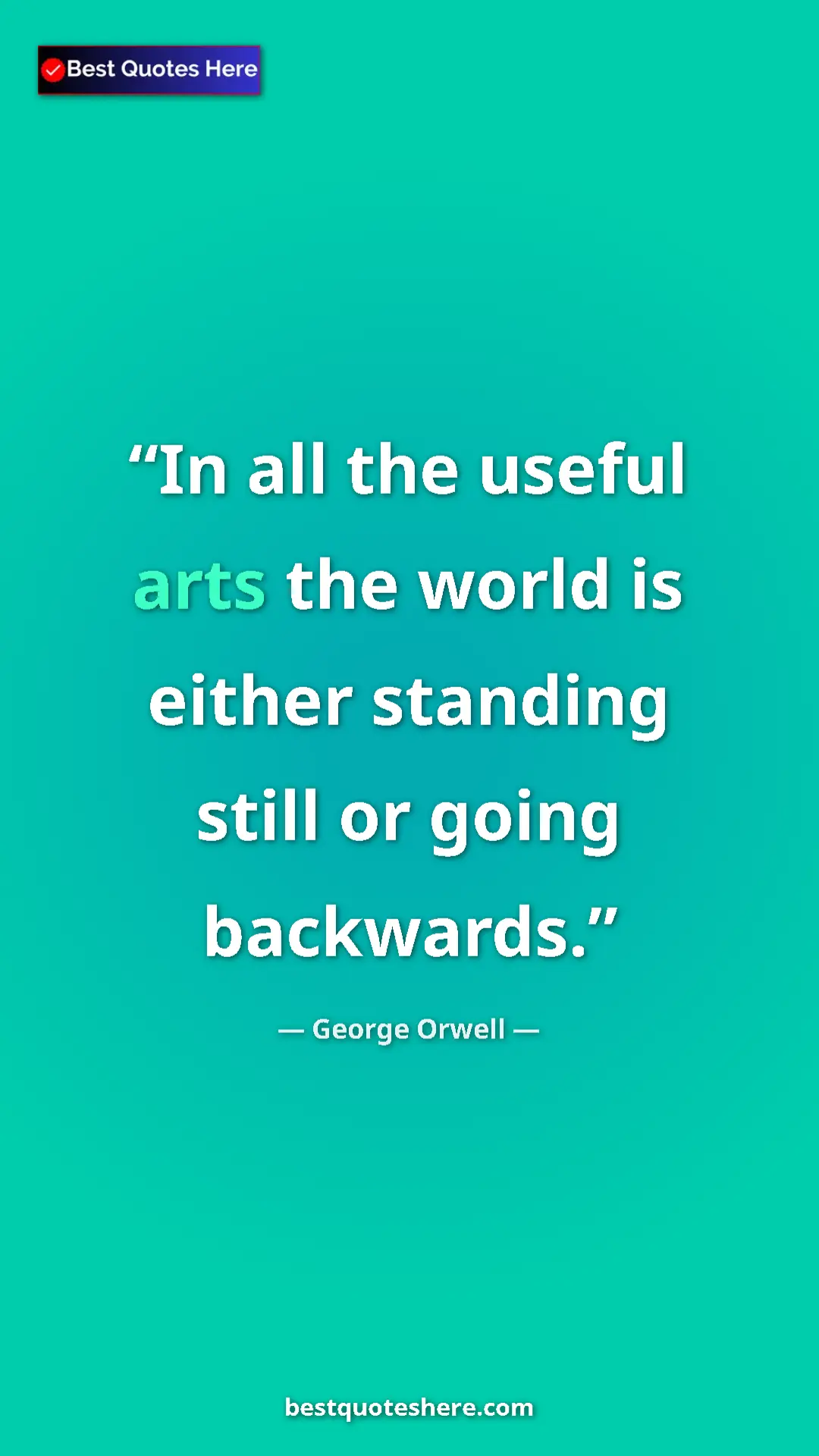 George Orwell Quote Card: "In all the useful arts the world is either standing still..." Pinterest quote poster by George Orwell: "In all the useful arts the world is either standing still..."