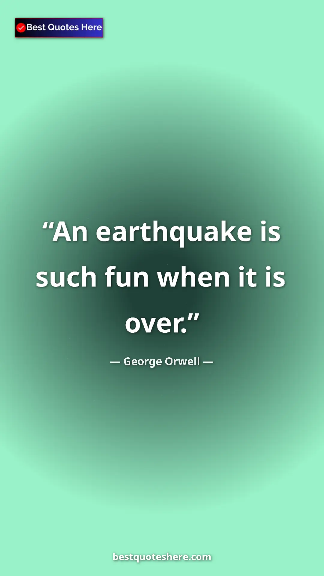 George Orwell Quote Card: "An earthquake is such fun when it is over." Pinterest quote poster by George Orwell: "An earthquake is such fun when it is over."