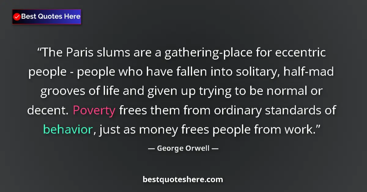 Quote by George Orwell: The Paris slums are a gathering-place for eccentric people - people who have fallen into solitary, h...