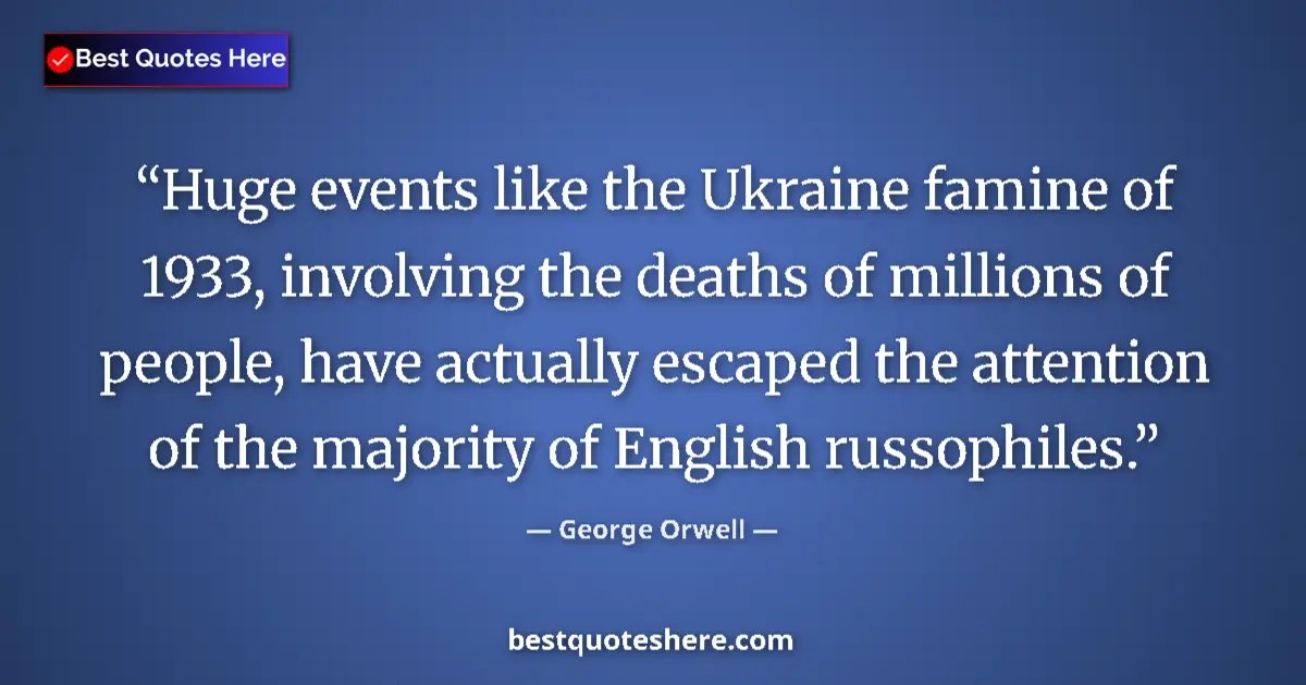 Quote by George Orwell: Huge events like the Ukraine famine of 1933, involving the deaths of millions of people, have actual...