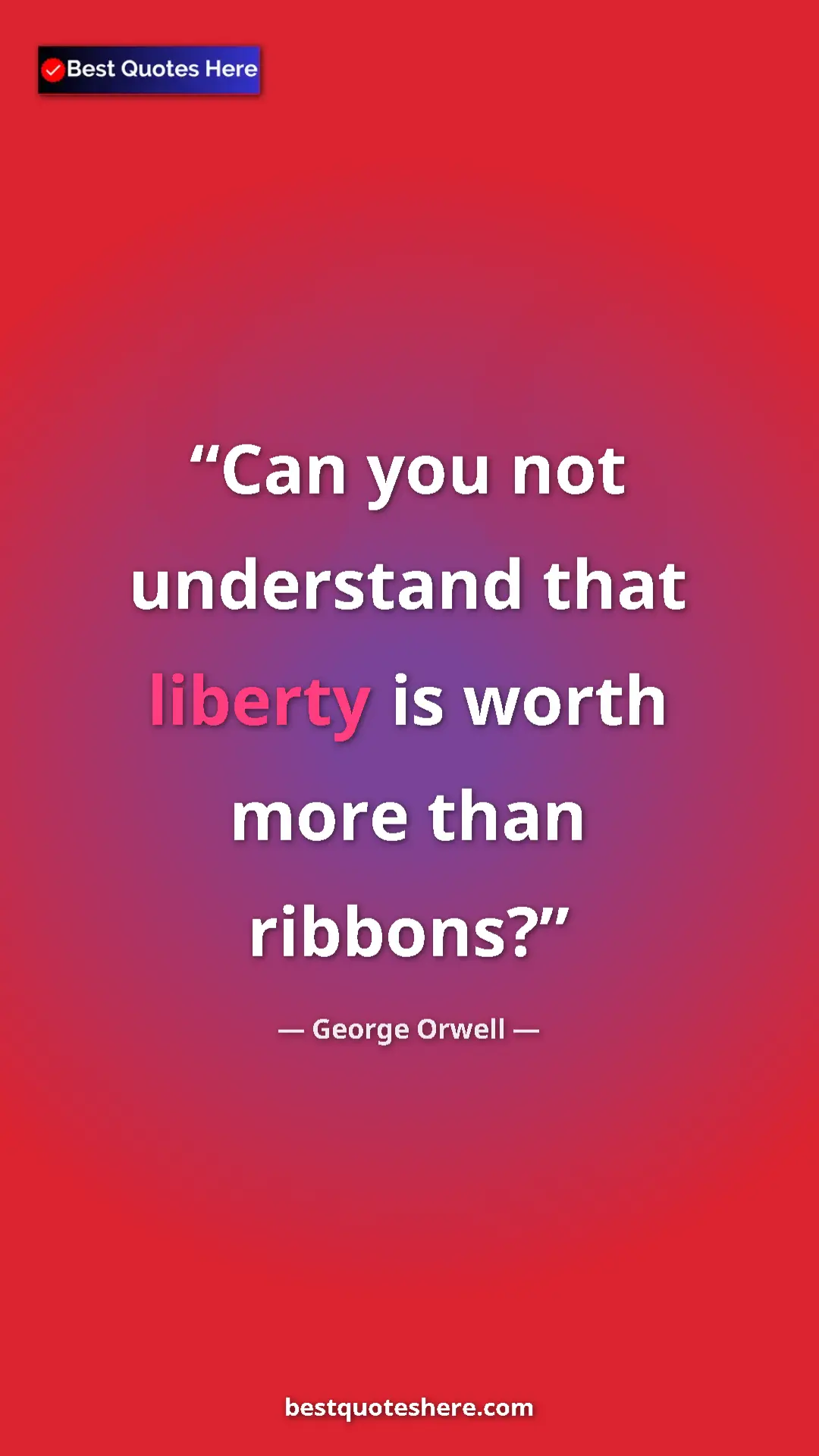 George Orwell Quote Card: "Can you not understand that liberty is worth more than..." Pinterest quote poster by George Orwell: "Can you not understand that liberty is worth more than..."