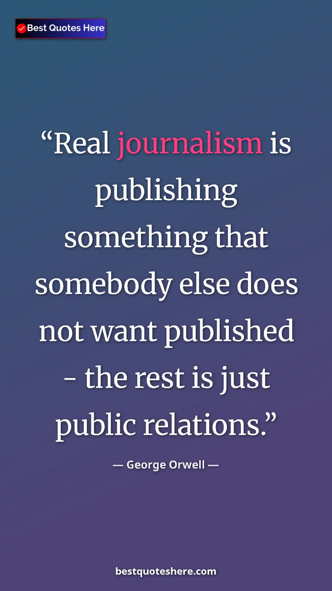 Pinterest quote poster by George Orwell: "Real journalism is publishing something that somebody else..."