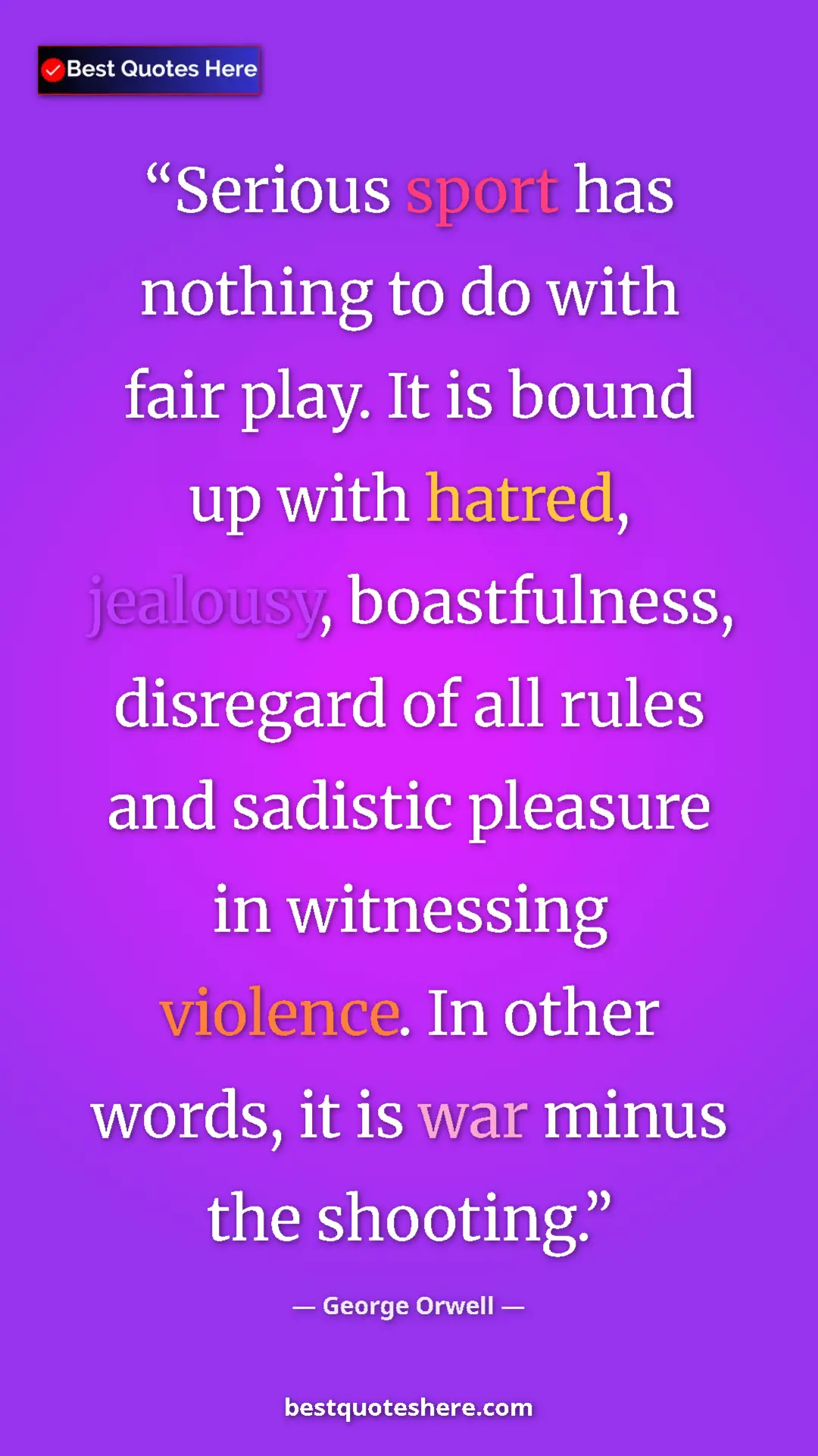 George Orwell Quote Card: "Serious sport has nothing to do with fair play. It is bound..." Pinterest quote poster by George Orwell: "Serious sport has nothing to do with fair play. It is bound..."