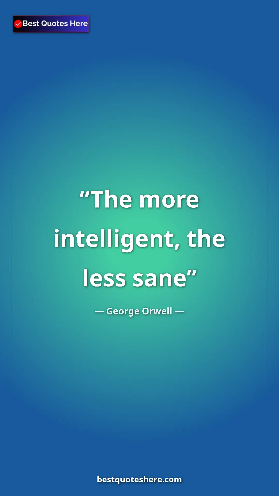 George Orwell Quote Card: "The more intelligent, the less sane" Pinterest quote poster by George Orwell: "The more intelligent, the less sane"