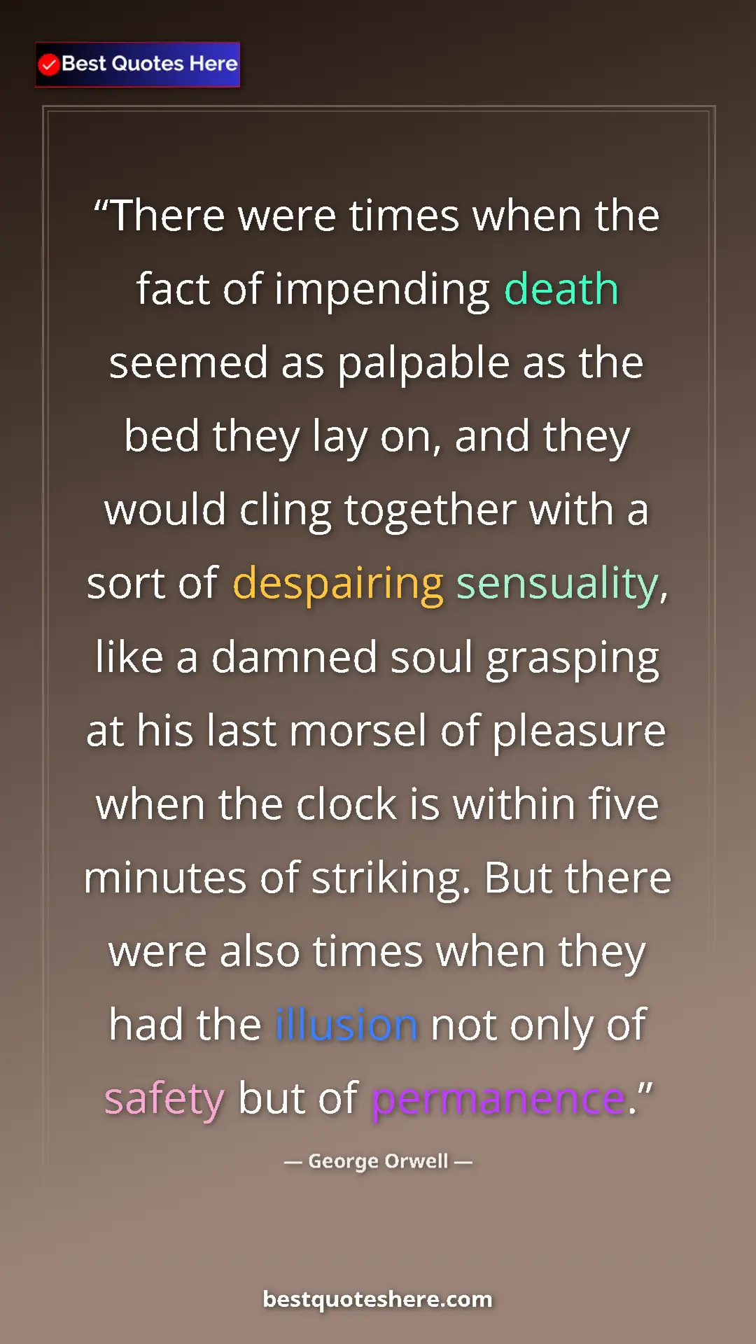 George Orwell Quote Card: "There were times when the fact of impending death seemed as..." Pinterest quote poster by George Orwell: "There were times when the fact of impending death seemed as..."