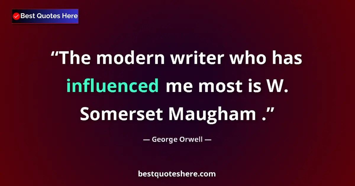 Quote by George Orwell: The modern writer who has influenced me most is W. Somerset Maugham ....
