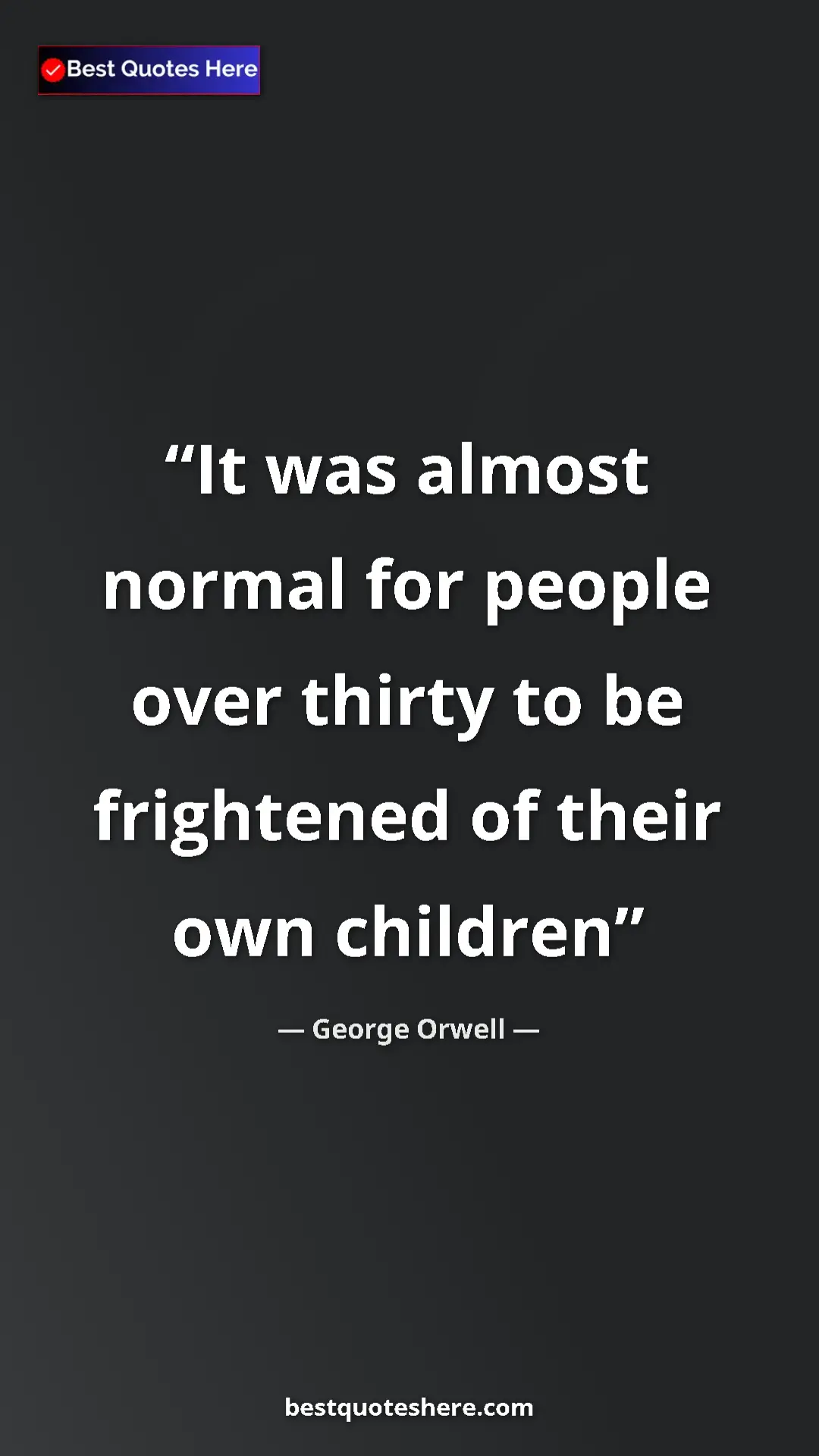 Pinterest quote poster by George Orwell: "It was almost normal for people over thirty to be..."