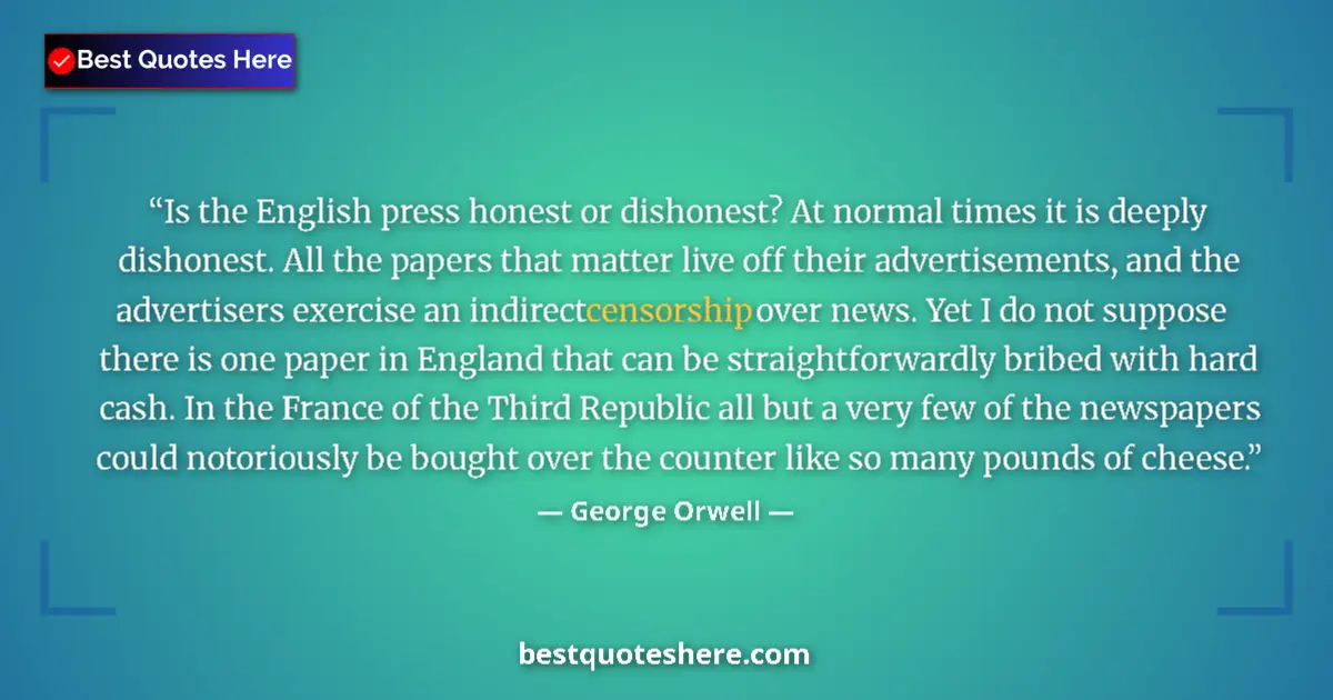 Quote by George Orwell: Is the English press honest or dishonest? At normal times it is deeply dishonest. All the papers tha...