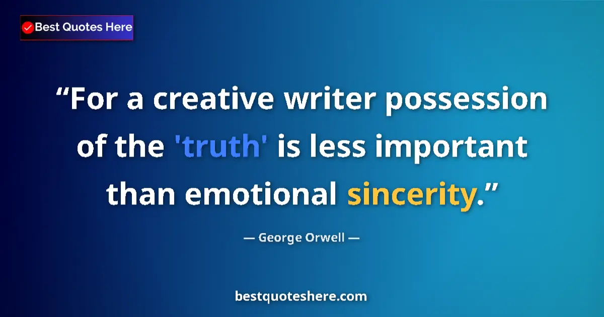 George Orwell Quote: "For a creative writer possession of the 'truth' is less..." George Orwell quote: "For a creative writer possession of the 'truth' is less..."