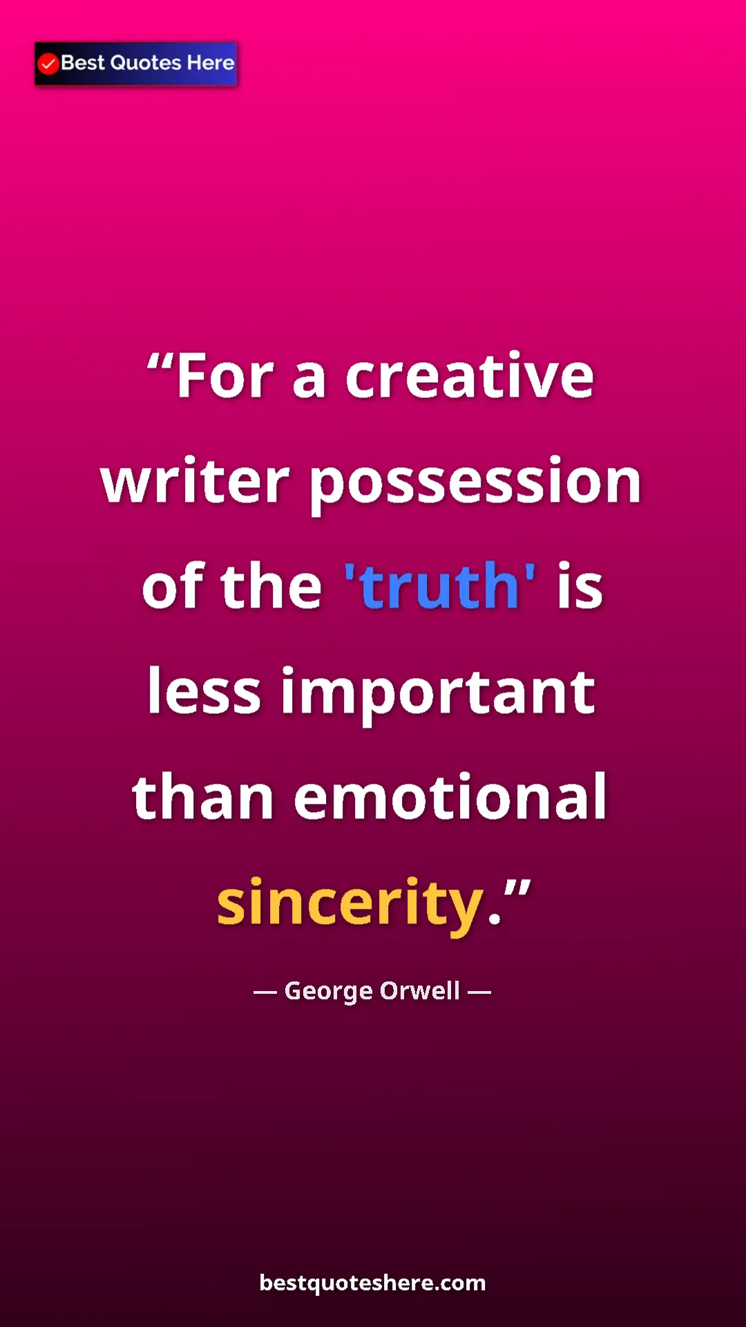 George Orwell Quote Card: "For a creative writer possession of the 'truth' is less..." Pinterest quote poster by George Orwell: "For a creative writer possession of the 'truth' is less..."