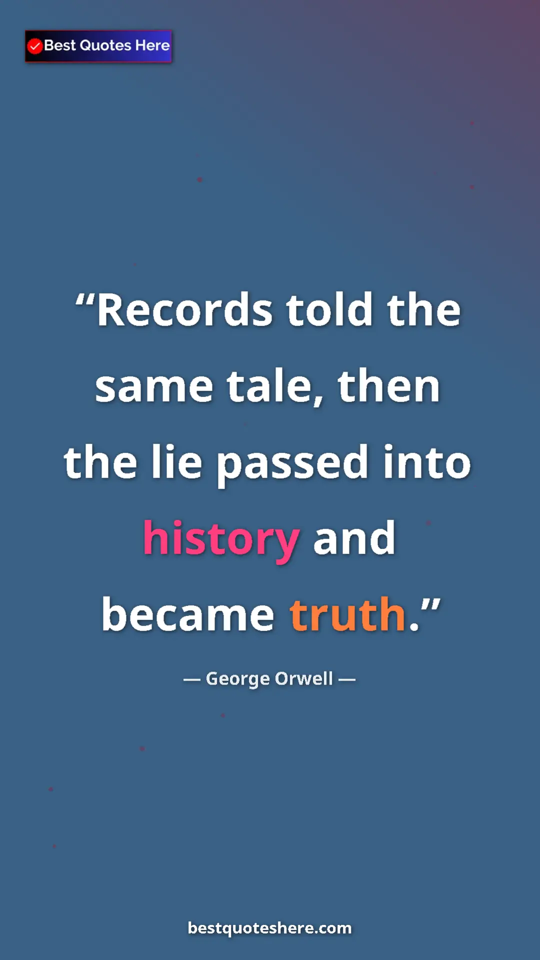 George Orwell Quote Card: "Records told the same tale, then the lie passed into..." Pinterest quote poster by George Orwell: "Records told the same tale, then the lie passed into..."