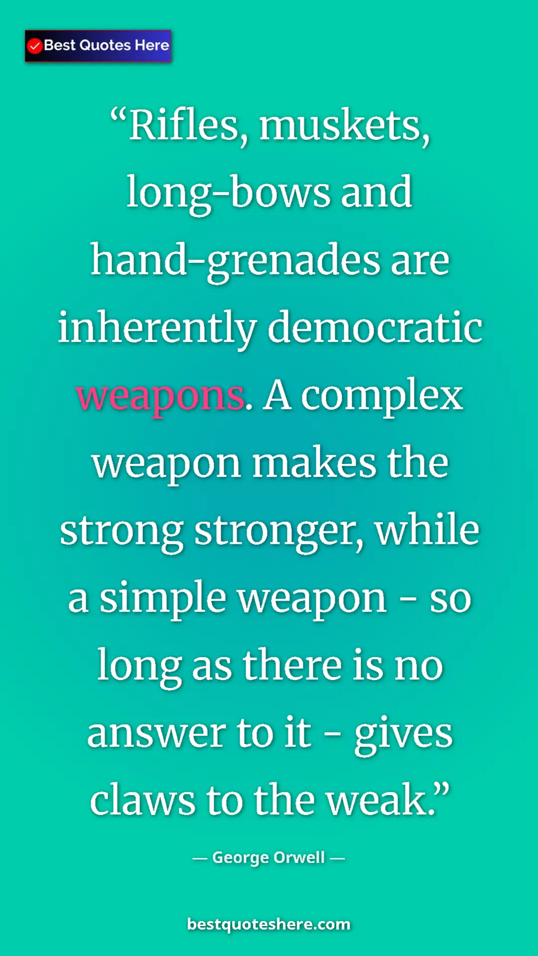 George Orwell Quote Card: "Rifles, muskets, long-bows and hand-grenades are inherently..." Pinterest quote poster by George Orwell: "Rifles, muskets, long-bows and hand-grenades are inherently..."