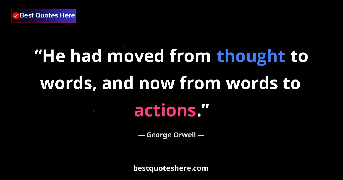 Quote by George Orwell: He had moved from thought to words, and now from w