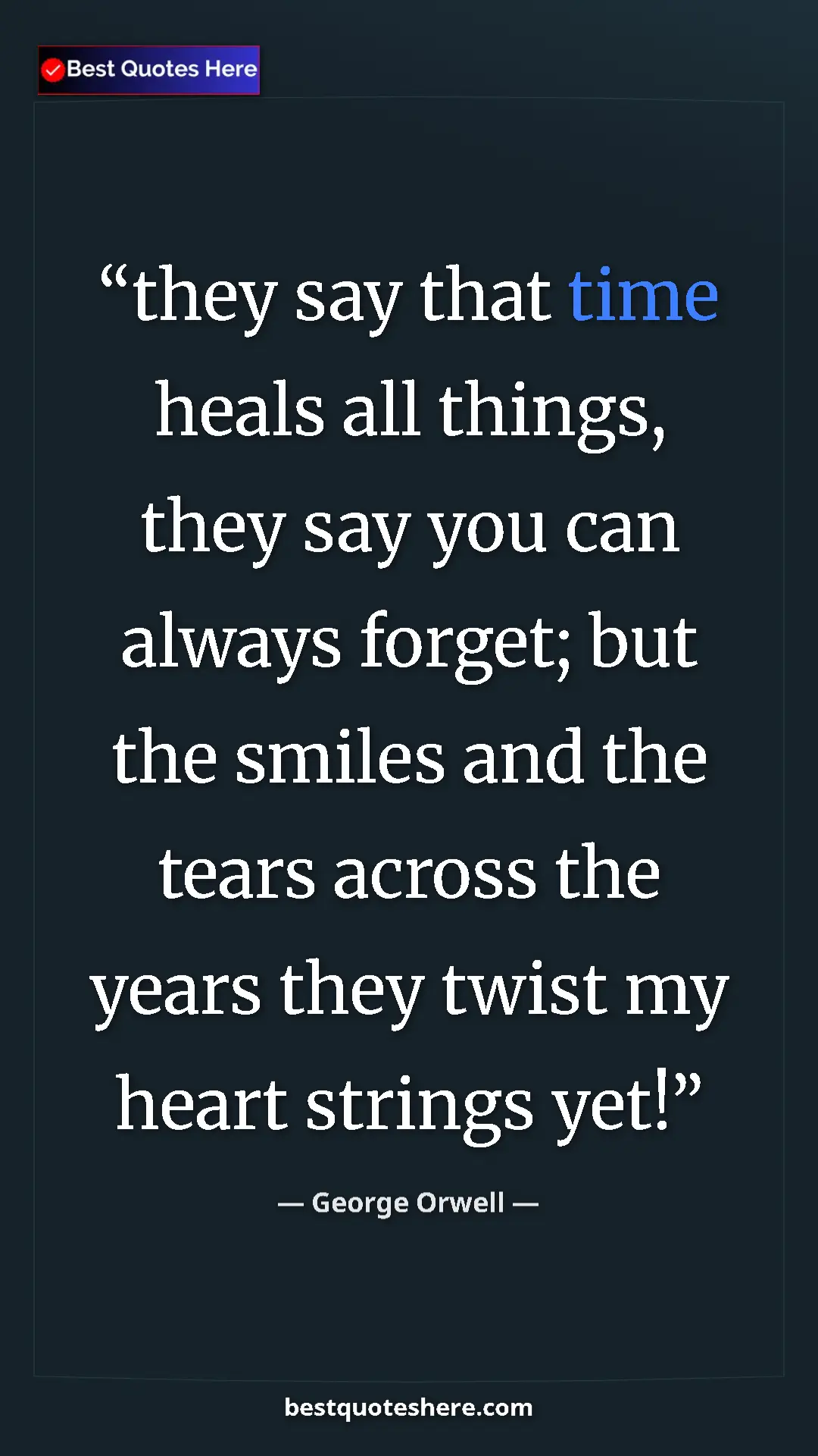 George Orwell Quote Card: "they say that time heals all things, they say you can..." Pinterest quote poster by George Orwell: "they say that time heals all things, they say you can..."