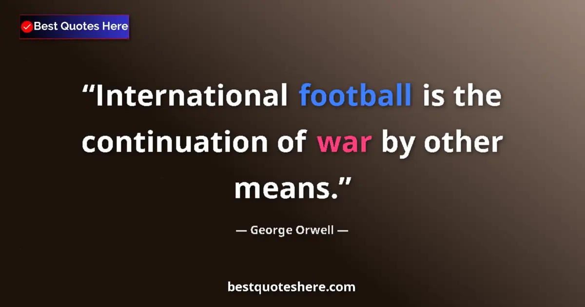 Quote by George Orwell: International football is the continuation of war by other means....