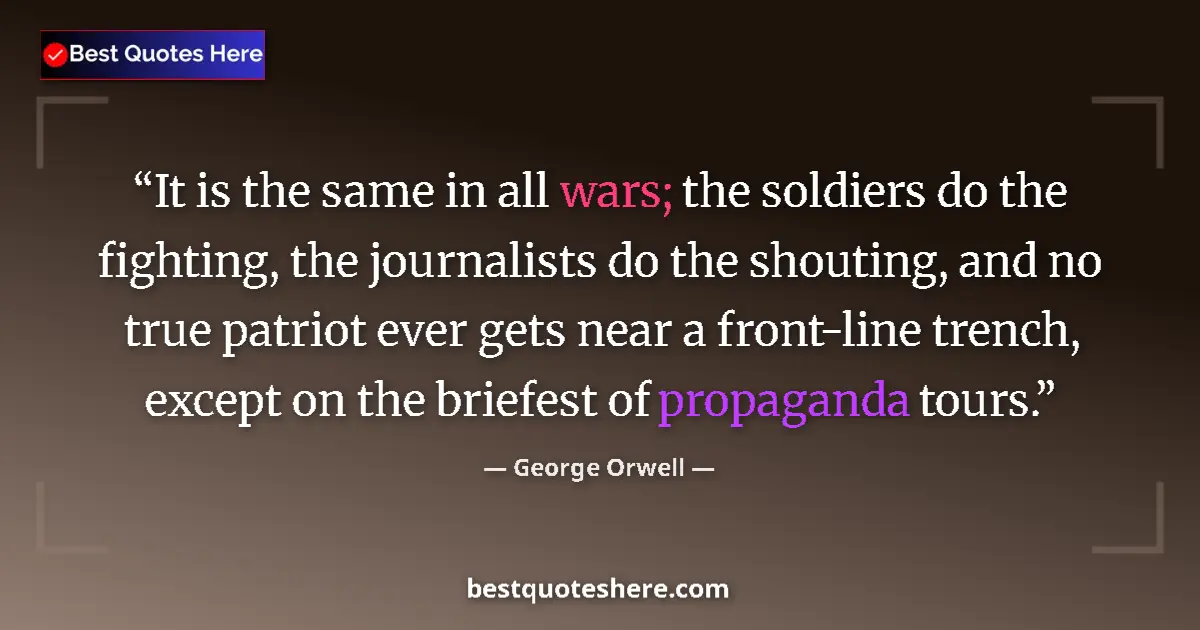 Quote by George Orwell: It is the same in all wars; the soldiers do the fi