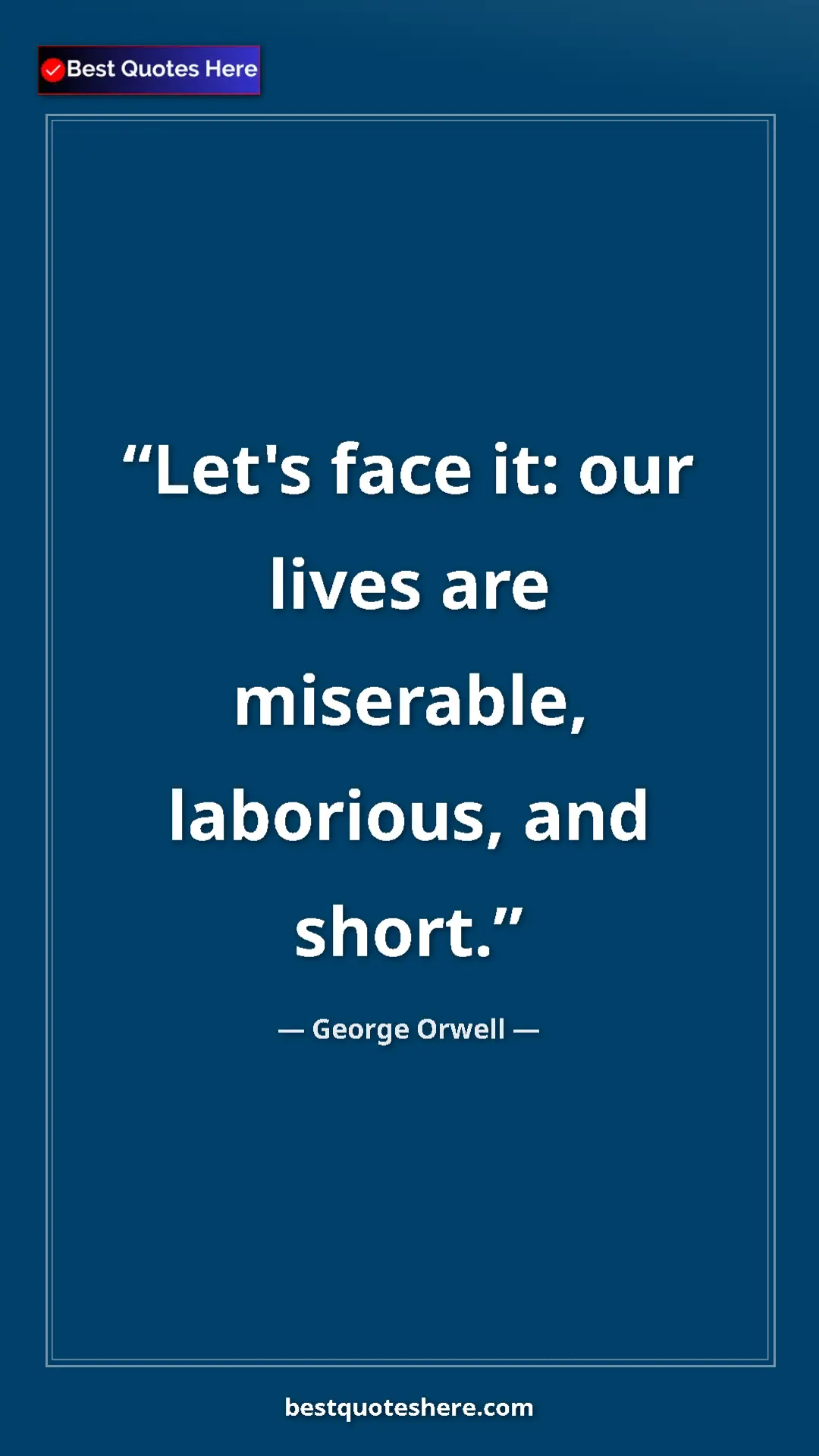 Pinterest quote poster by George Orwell: "Let's face it: our lives are miserable, laborious, and..."