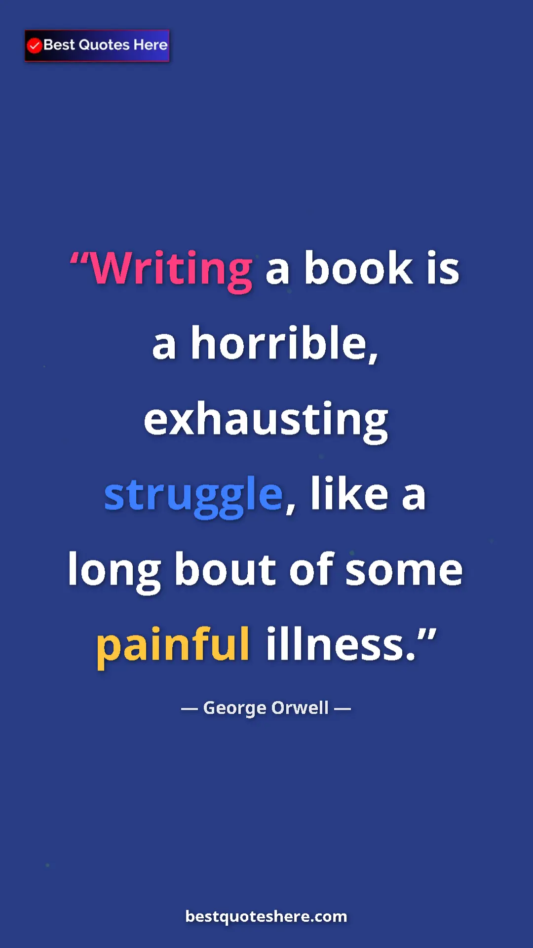 George Orwell Quote Card: "Writing a book is a horrible, exhausting struggle, like a..." Pinterest quote poster by George Orwell: "Writing a book is a horrible, exhausting struggle, like a..."