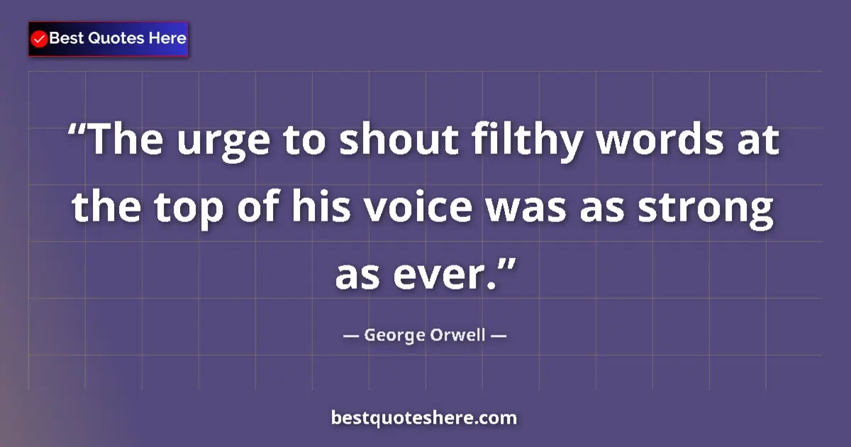 George Orwell quote: "The urge to shout filthy words at the top of his voice was..."