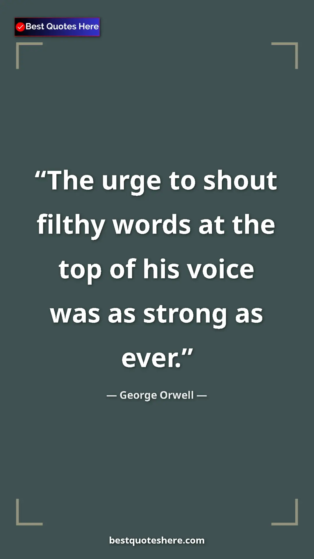 Pinterest quote poster by George Orwell: "The urge to shout filthy words at the top of his voice was..."