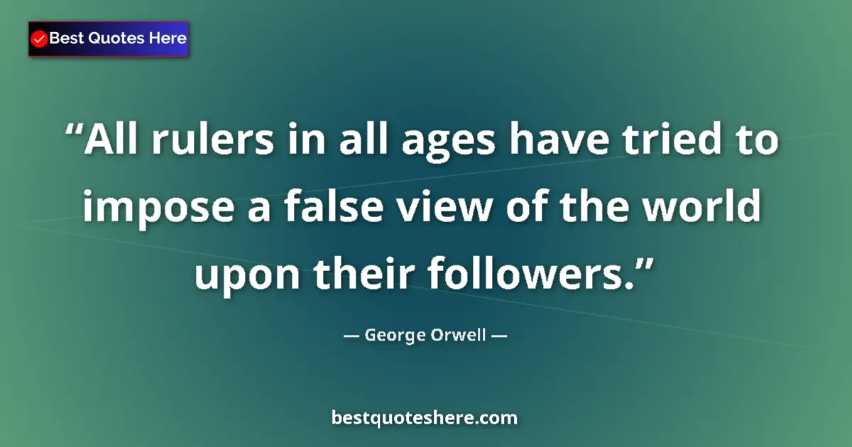 Image for the quote by George Orwell: All rulers in all ages have tried to impose a false view of the world upon their followers....