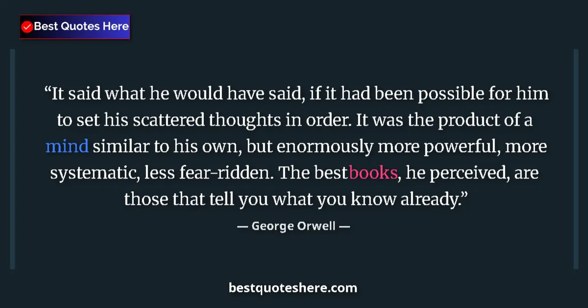 Image for the quote by George Orwell: It said what he would have said, if it had been possible for him to set his scattered thoughts in or...