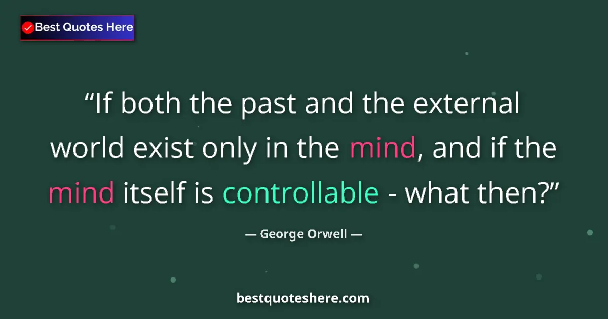 Quote by George Orwell: If both the past and the external world exist only