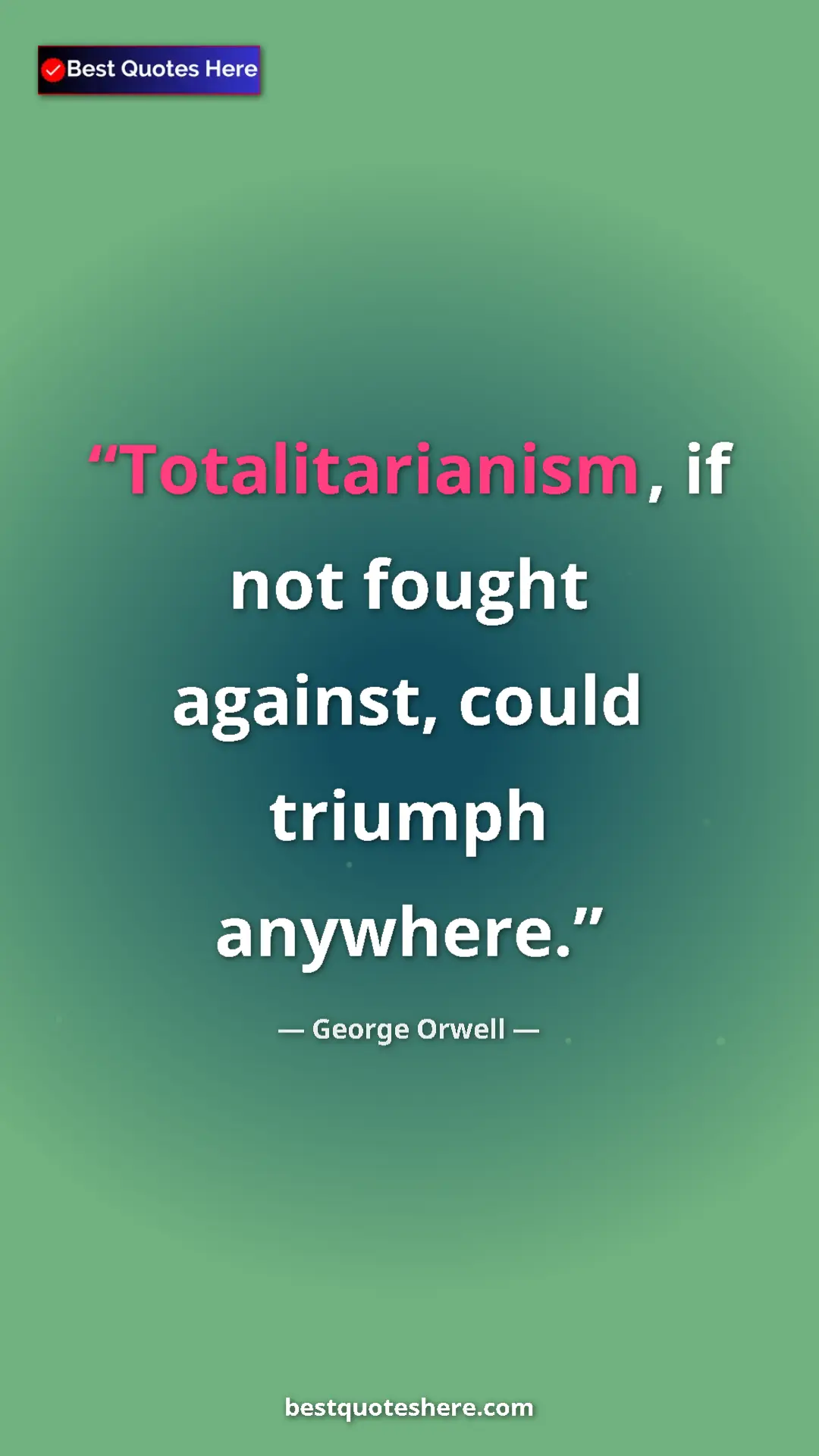 George Orwell Quote Card: "Totalitarianism, if not fought against, could triumph..." Pinterest quote poster by George Orwell: "Totalitarianism, if not fought against, could triumph..."