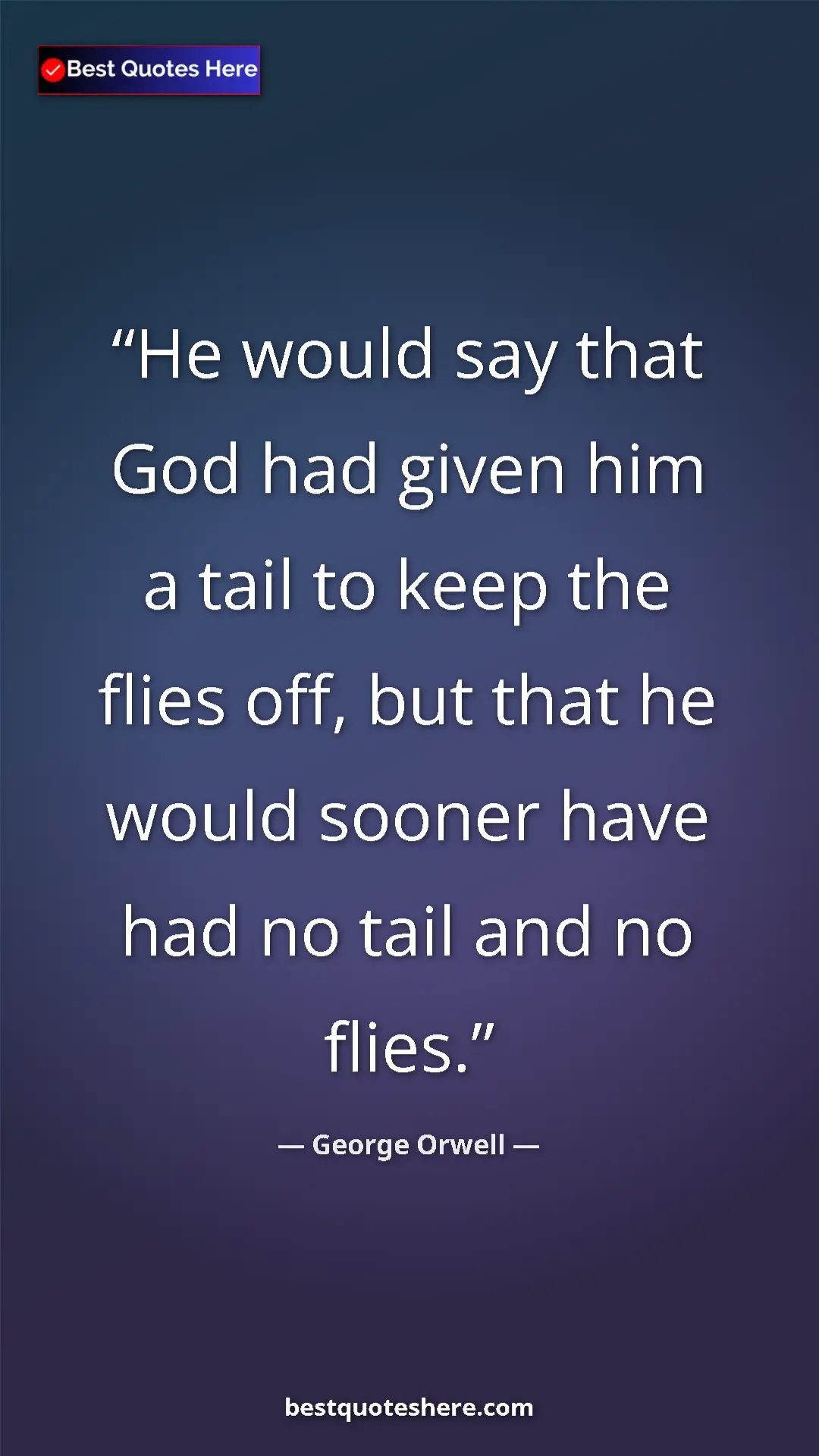 Pinterest quote poster by George Orwell: "He would say that God had given him a tail to keep the..."