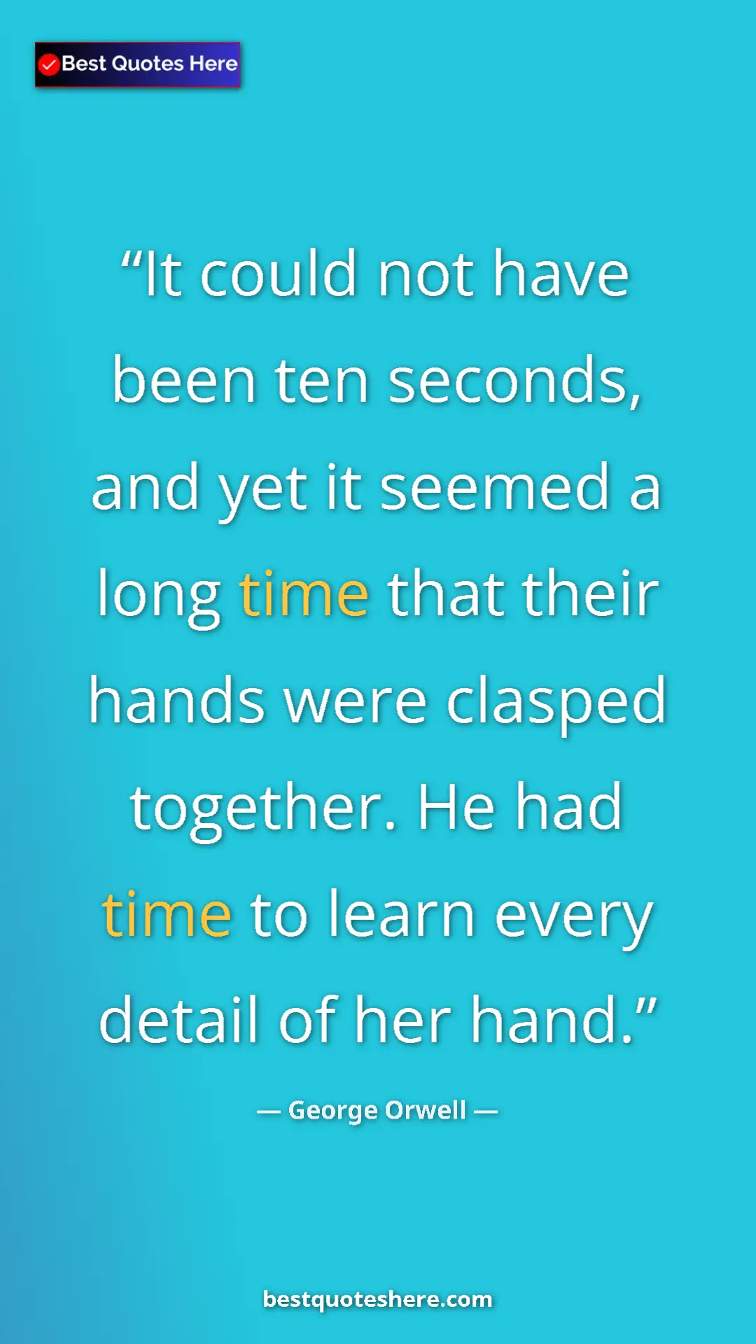 George Orwell Quote Card: "It could not have been ten seconds, and yet it seemed a..." Pinterest quote poster by George Orwell: "It could not have been ten seconds, and yet it seemed a..."