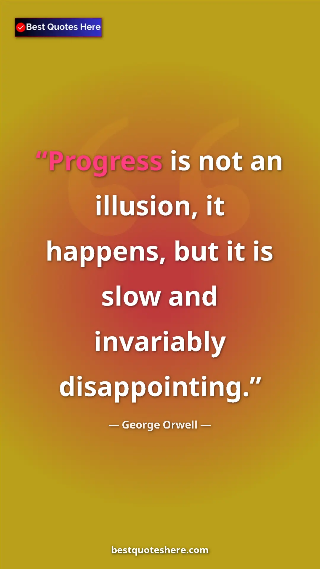 Pinterest quote poster by George Orwell: "Progress is not an illusion, it happens, but it is slow and..."