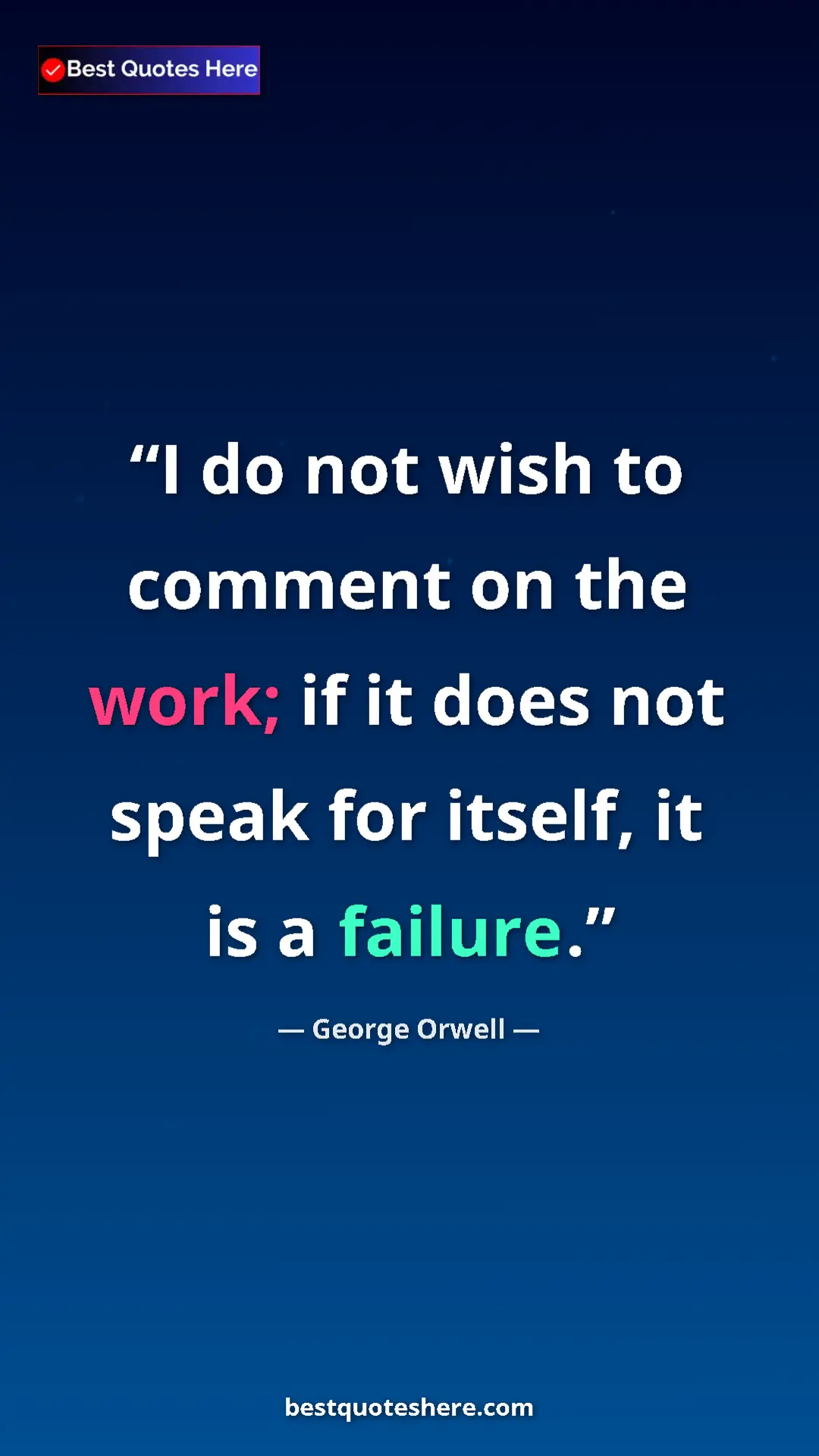 Pinterest quote poster by George Orwell: "I do not wish to comment on the work; if it does not speak..."