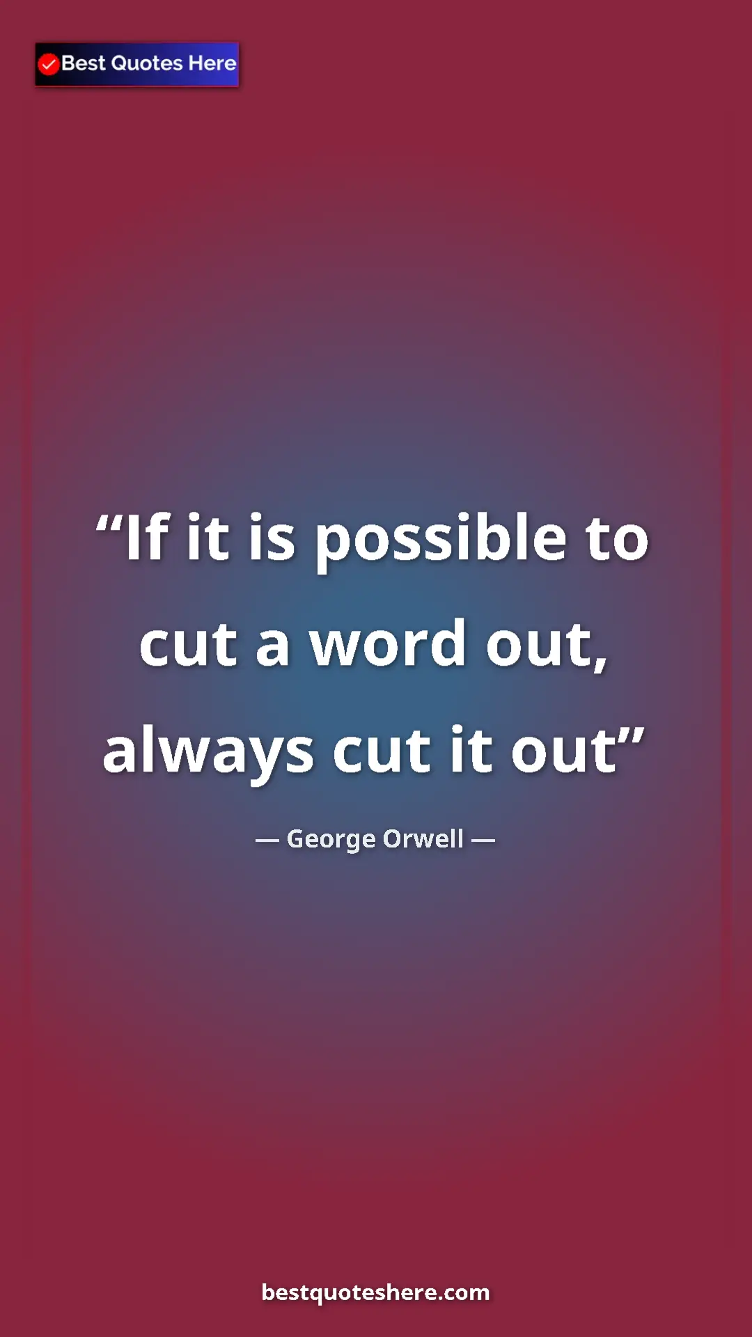 George Orwell Quote Card: "If it is possible to cut a word out, always cut it out" Pinterest quote poster by George Orwell: "If it is possible to cut a word out, always cut it out"