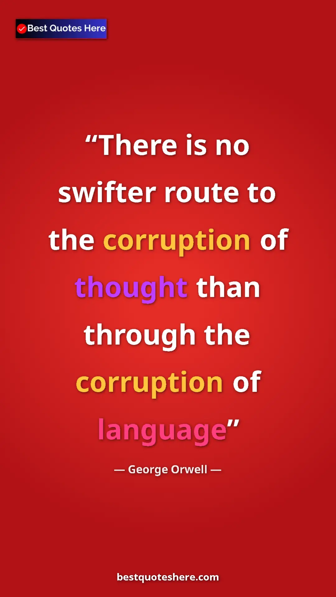 Pinterest quote poster by George Orwell: "There is no swifter route to the corruption of thought than..."