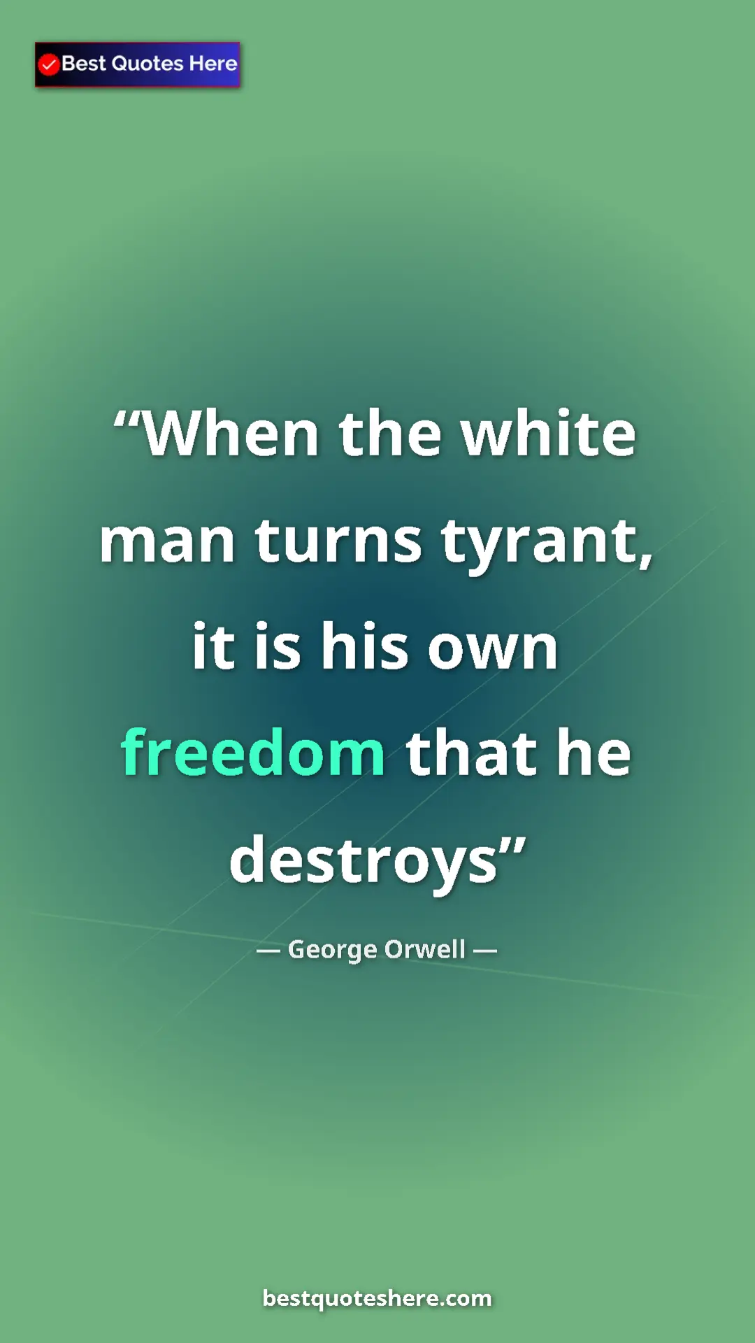 George Orwell Quote Card: "When the white man turns tyrant, it is his own freedom that..." Pinterest quote poster by George Orwell: "When the white man turns tyrant, it is his own freedom that..."