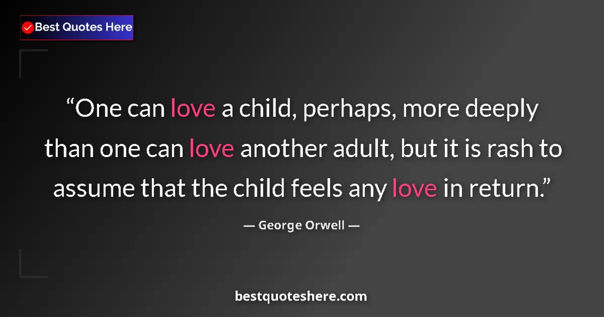George Orwell Quote: "One can love a child, perhaps, more deeply than one can..." George Orwell quote: "One can love a child, perhaps, more deeply than one can..."