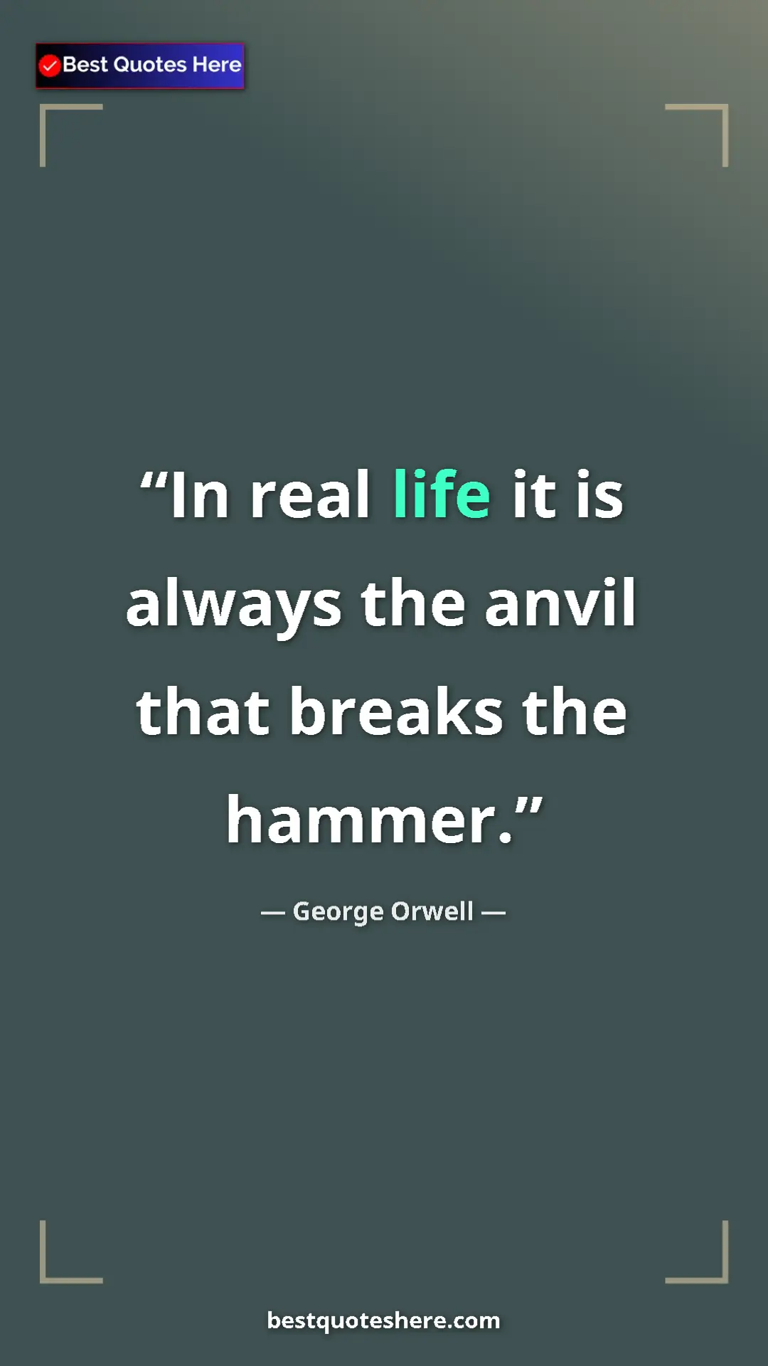 Pinterest quote poster by George Orwell: "In real life it is always the anvil that breaks the hammer."