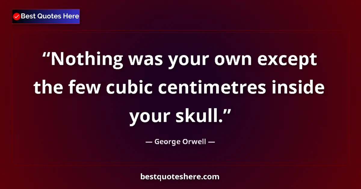 Quote by George Orwell: Nothing was your own except the few cubic centimet