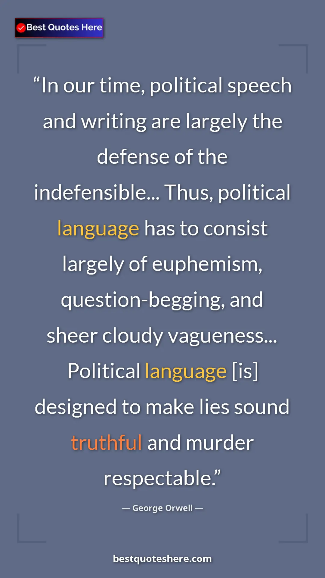 George Orwell Quote Card: "In our time, political speech and writing are largely the..." Pinterest quote poster by George Orwell: "In our time, political speech and writing are largely the..."