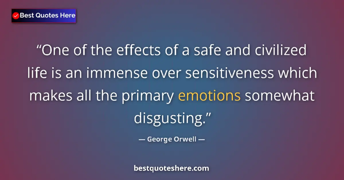 Quote by George Orwell: One of the effects of a safe and civilized life is an immense over sensitiveness which makes all the...