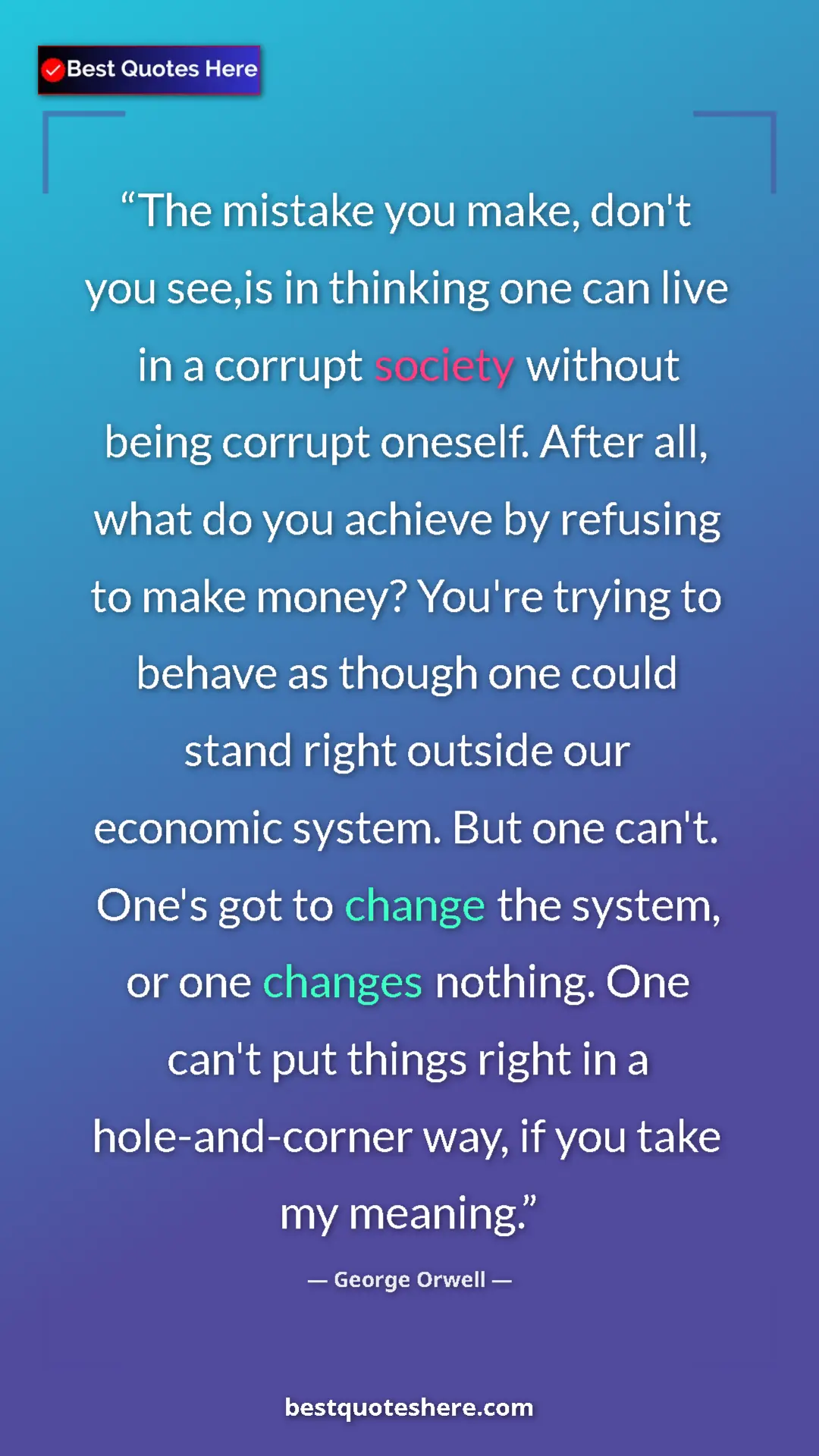 George Orwell Quote Card: "The mistake you make, don't you see,is in thinking one can..." Pinterest quote poster by George Orwell: "The mistake you make, don't you see,is in thinking one can..."