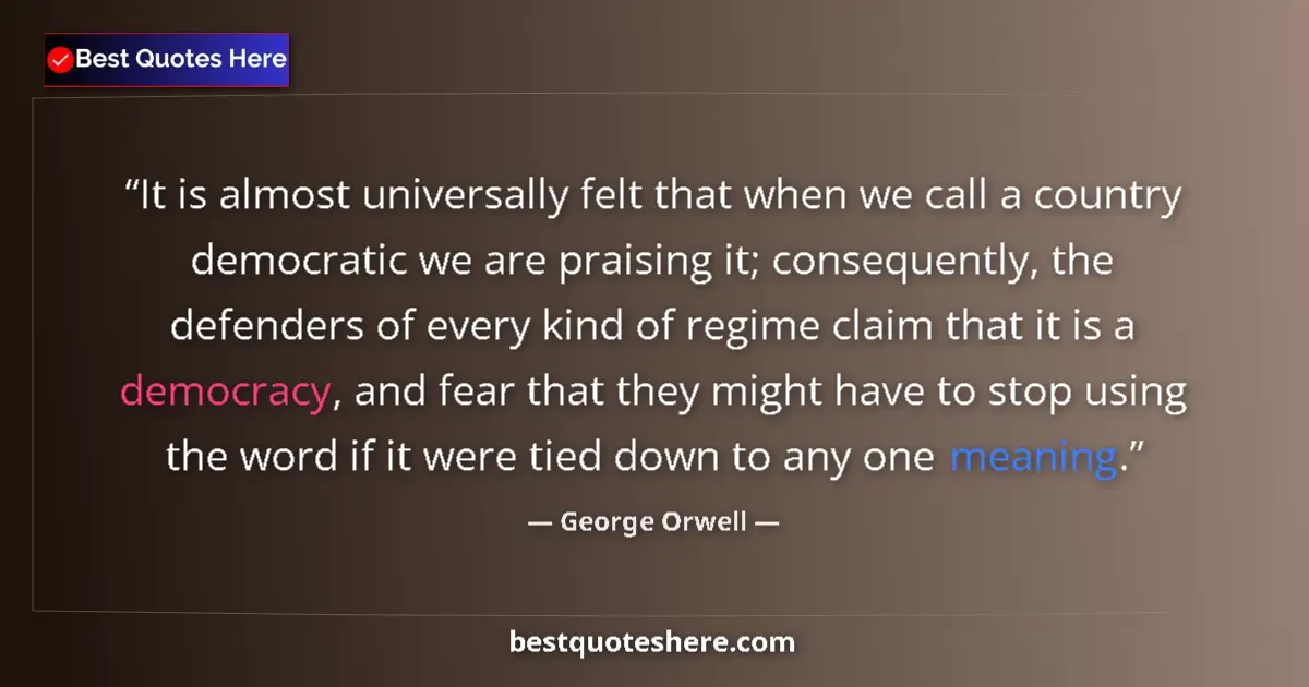 Image for the quote by George Orwell: It is almost universally felt that when we call a country democratic we are praising it; consequentl...