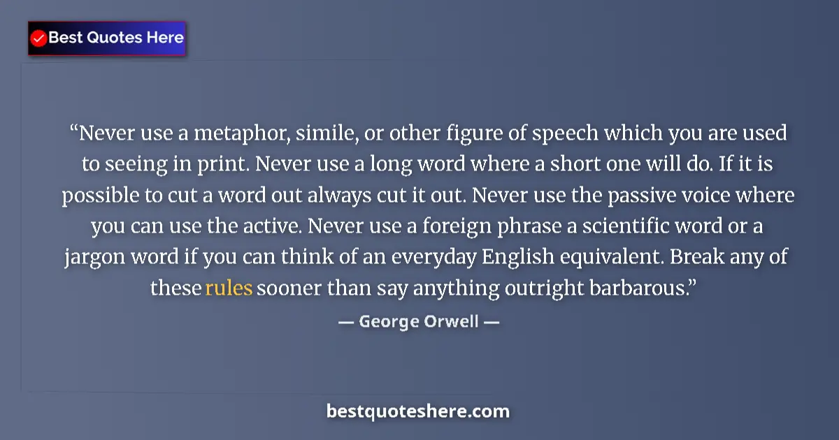 Quote by George Orwell: Never use a metaphor, simile, or other figure of speech which you are used to seeing in print. Never...
